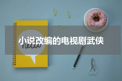 小说改编的电视剧武侠