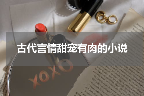古代言情甜宠有肉的小说