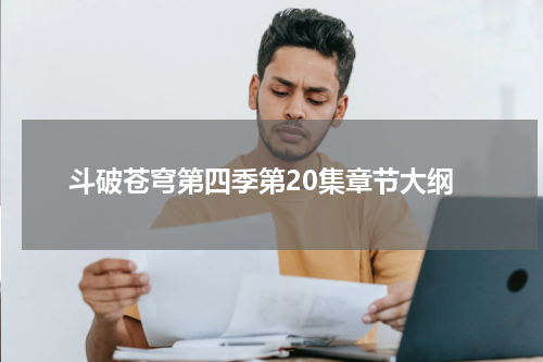 斗破苍穹第四季第20集章节大纲
