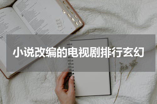 小说改编的电视剧排行玄幻