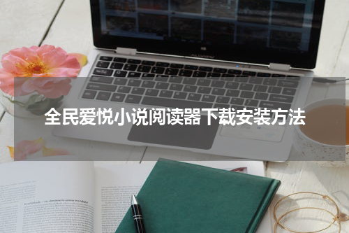 全民爱悦小说阅读器下载安装方法