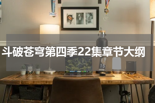 斗破苍穹第四季22集章节大纲