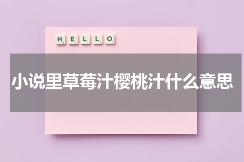 小说里草莓汁樱桃汁什么意思