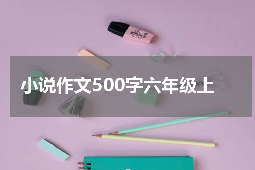 小说作文500字六年级上