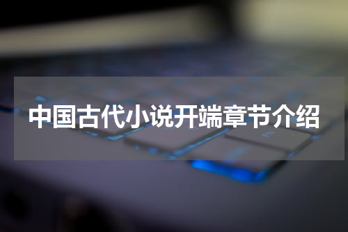 中国古代小说开端章节介绍