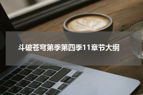 斗破苍穹第季第四季11章节大纲