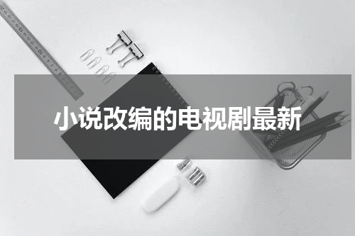 小说改编的电视剧最新