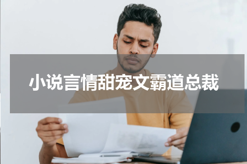 小说言情甜宠文霸道总裁