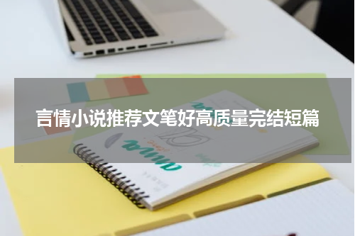 言情小说推荐文笔好高质量完结短篇