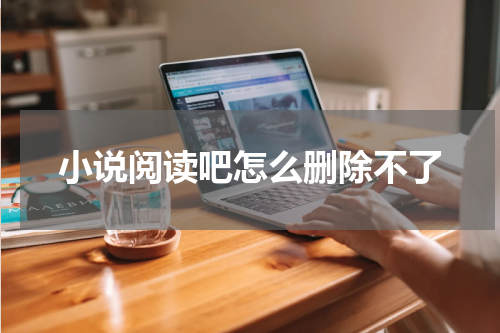 小说阅读吧怎么删除不了