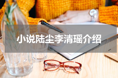 小说陆尘李清瑶介绍