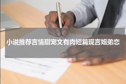小说推荐言情甜宠文有肉短篇现言姐弟恋