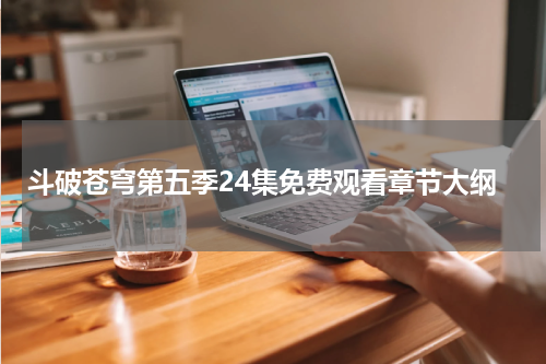 斗破苍穹第五季24集免费观看章节大纲