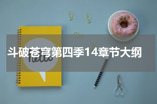 斗破苍穹第四季14章节大纲