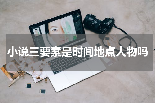 小说三要素是时间地点人物吗