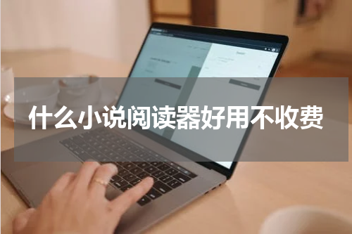 什么小说阅读器好用不收费