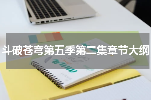 斗破苍穹第五季第二集章节大纲