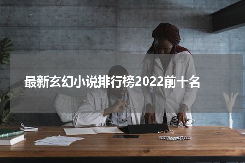 最新玄幻小说排行榜2022前十名