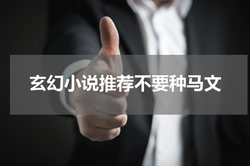 玄幻小说推荐不要种马文