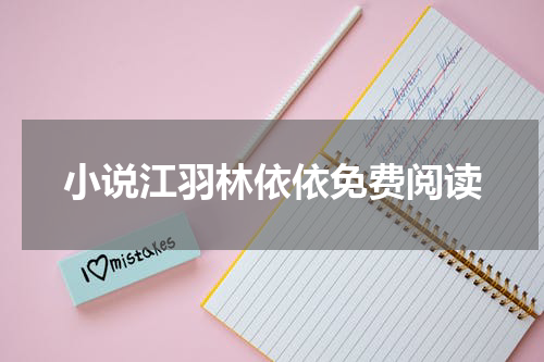 小说江羽林依依免费阅读