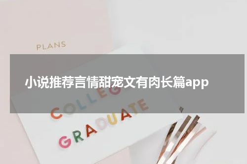 小说推荐言情甜宠文有肉长篇app