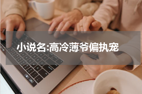 小说名:高冷薄爷偏执宠