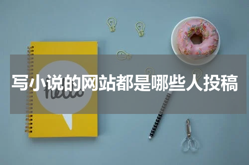 写小说的网站都是哪些人投稿