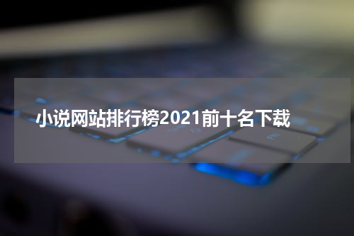 小说网站排行榜2021前十名下载