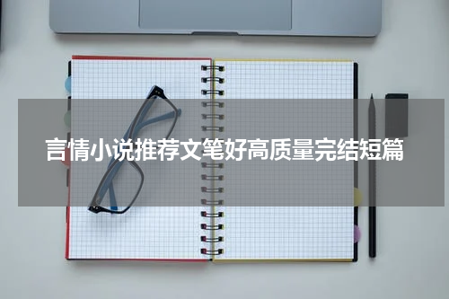 言情小说推荐文笔好高质量完结短篇