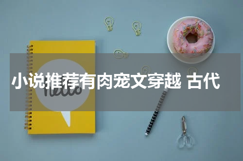 小说推荐有肉宠文穿越 古代