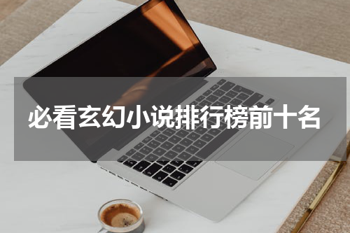 必看玄幻小说排行榜前十名