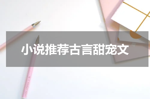 小说推荐古言甜宠文