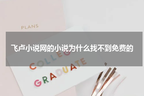 飞卢小说网的小说为什么找不到免费的