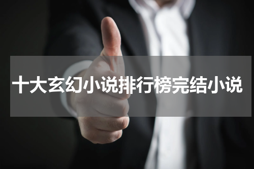 十大玄幻小说排行榜完结小说