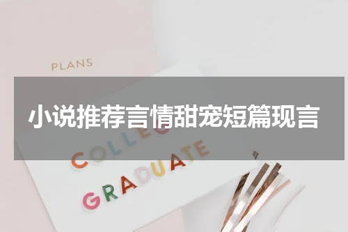 小说推荐言情甜宠短篇现言