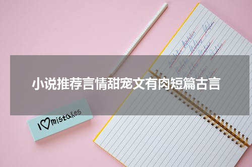 小说推荐言情甜宠文有肉短篇古言