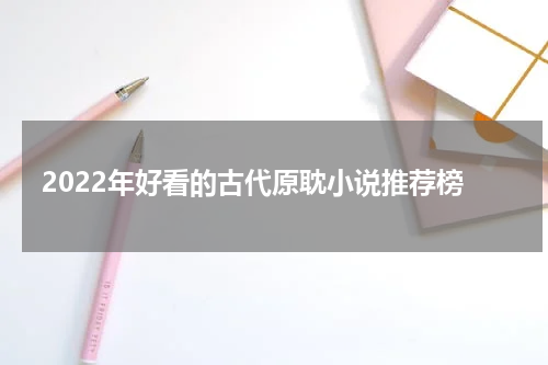 2022年好看的古代原耽小说推荐榜
