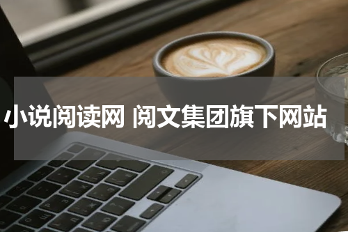 小说阅读网 阅文集团旗下网站