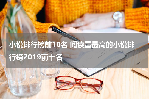 小说排行榜前10名 阅读量最高的小说排行榜2019前十名