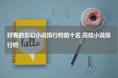 好看的玄幻小说排行榜前十名 完结小说排行榜