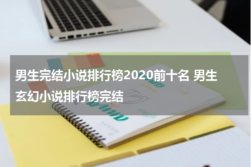 男生完结小说排行榜2020前十名 男生玄幻小说排行榜完结