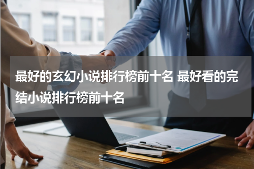 最好的玄幻小说排行榜前十名 最好看的完结小说排行榜前十名
