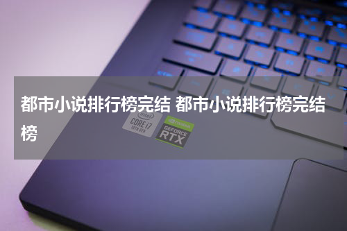 都市小说排行榜完结 都市小说排行榜完结榜