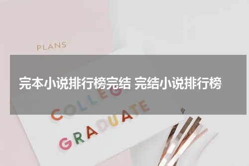 完本小说排行榜完结 完结小说排行榜