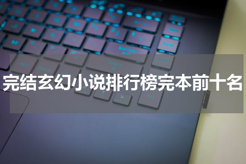 完结玄幻小说排行榜完本前十名