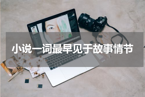 小说一词最早见于故事情节
