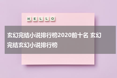 玄幻完结小说排行榜2020前十名 玄幻完结玄幻小说排行榜