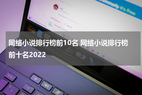 网络小说排行榜前10名 网络小说排行榜前十名2022