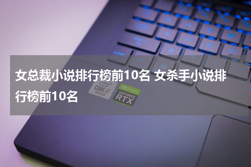 女总裁小说排行榜前10名 女杀手小说排行榜前10名