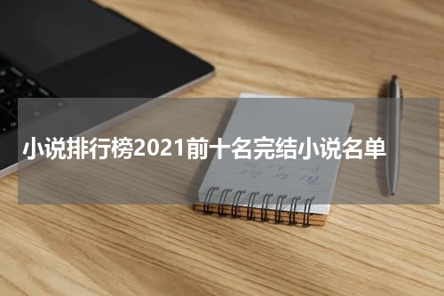 小说排行榜2021前十名完结小说名单